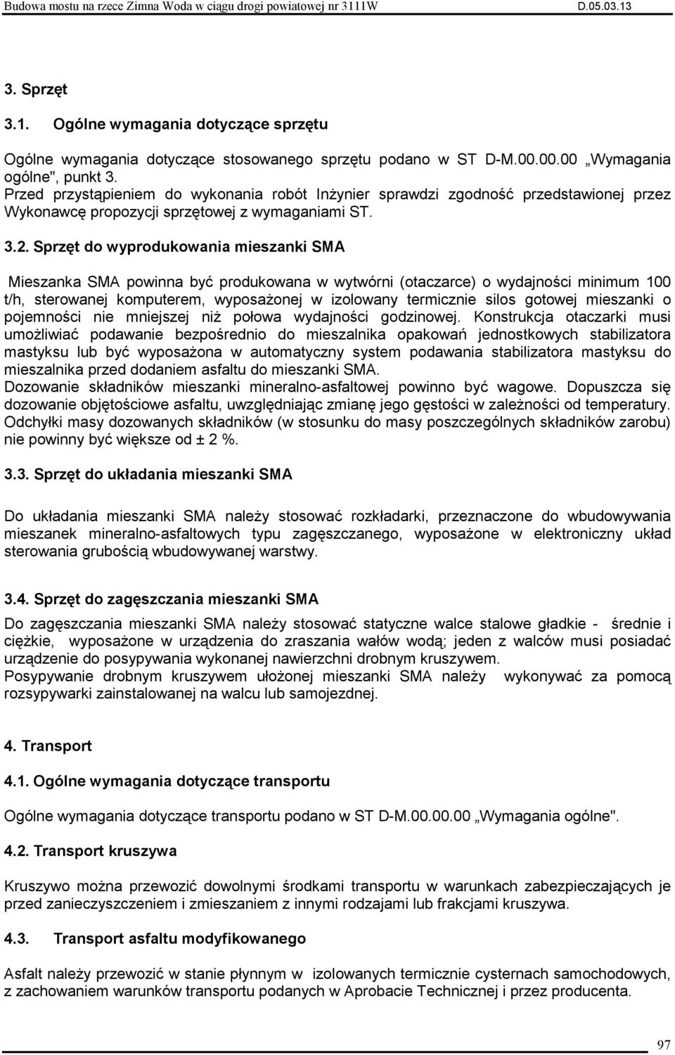 Sprzęt do wyprodukowania mieszanki SMA Mieszanka SMA powinna być produkowana w wytwórni (otaczarce) o wydajności minimum 100 t/h, sterowanej komputerem, wyposaŝonej w izolowany termicznie silos