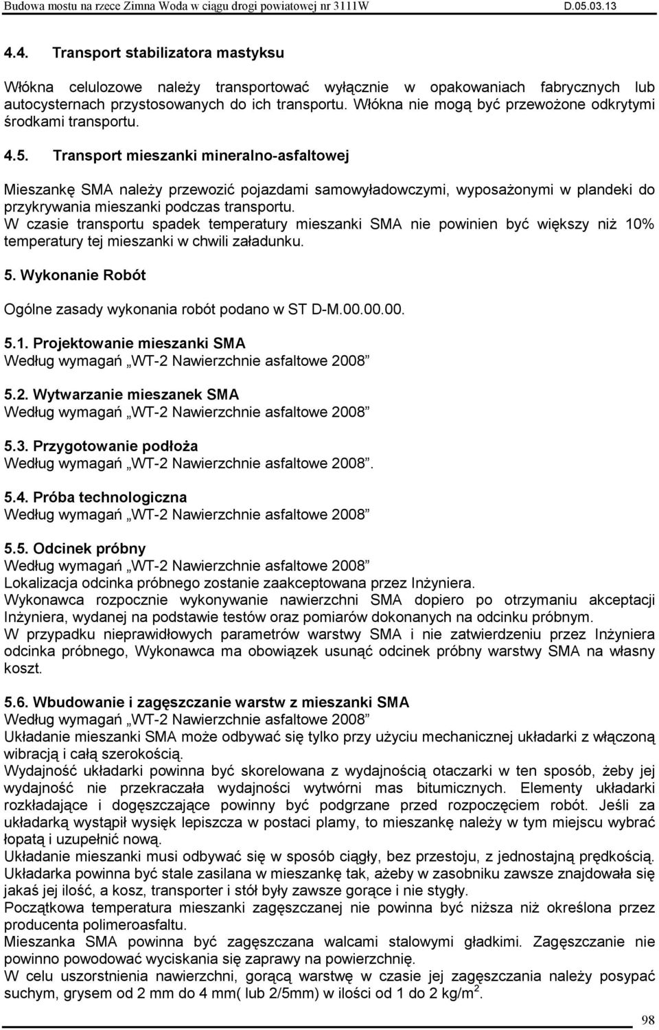 Transport mieszanki mineralno-asfaltowej Mieszankę SMA naleŝy przewozić pojazdami samowyładowczymi, wyposaŝonymi w plandeki do przykrywania mieszanki podczas transportu.
