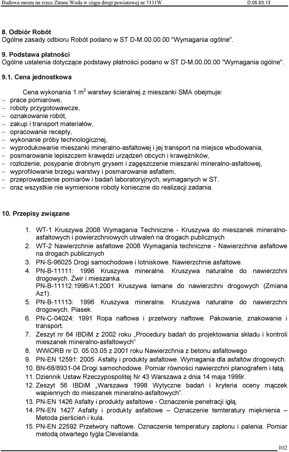 wykonanie próby technologicznej, wyprodukowanie mieszanki mineralno-asfaltowej i jej transport na miejsce wbudowania, posmarowanie lepiszczem krawędzi urządzeń obcych i krawęŝników, rozłoŝenie,
