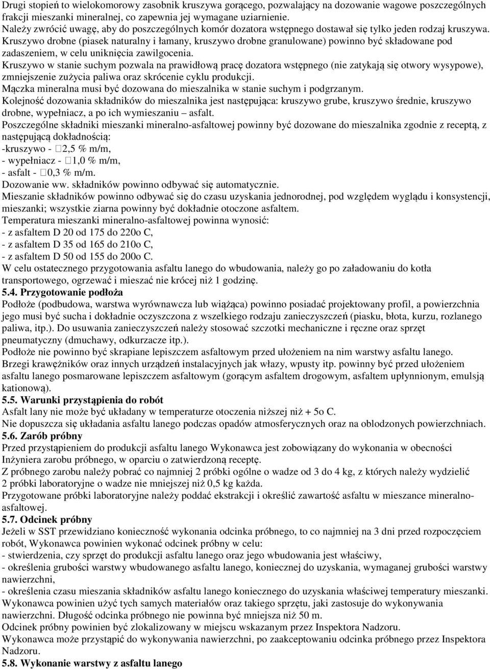 Kruszywo drobne (piasek naturalny i łamany, kruszywo drobne granulowane) powinno być składowane pod zadaszeniem, w celu uniknięcia zawilgocenia.