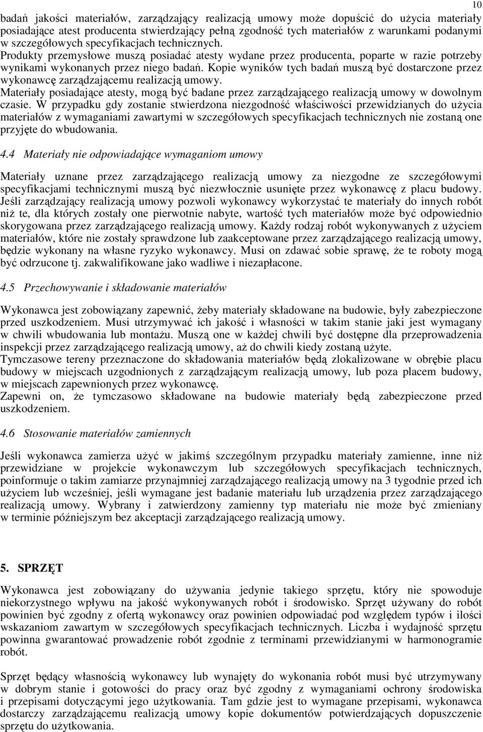 Kopie wyników tych badań muszą być dostarczone przez wykonawcę zarządzającemu realizacją umowy. Materiały posiadające atesty, mogą być badane przez zarządzającego realizacją umowy w dowolnym czasie.