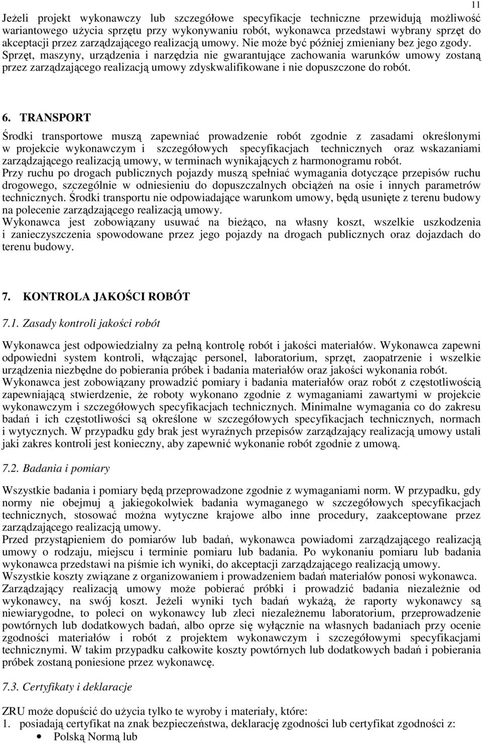 Sprzęt, maszyny, urządzenia i narzędzia nie gwarantujące zachowania warunków umowy zostaną przez zarządzającego realizacją umowy zdyskwalifikowane i nie dopuszczone do robót. 6.