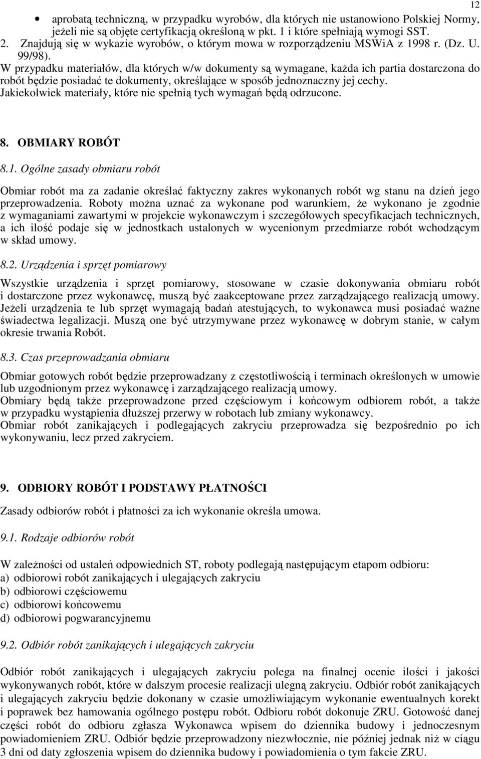 W przypadku materiałów, dla których w/w dokumenty są wymagane, kaŝda ich partia dostarczona do robót będzie posiadać te dokumenty, określające w sposób jednoznaczny jej cechy.