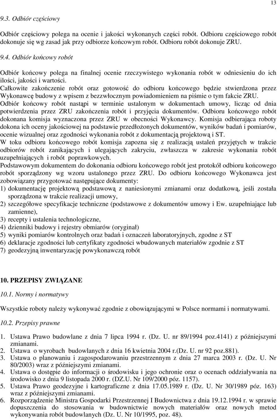 Całkowite zakończenie robót oraz gotowość do odbioru końcowego będzie stwierdzona przez Wykonawcę budowy z wpisem z bezzwłocznym powiadomieniem na piśmie o tym fakcie ZRU.