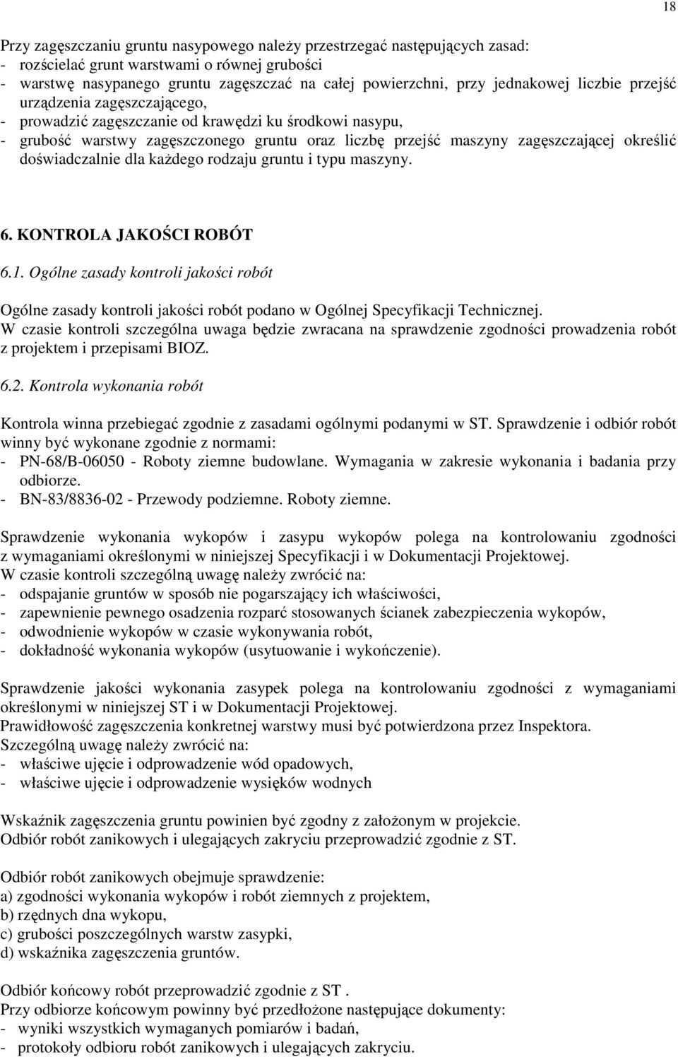 określić doświadczalnie dla kaŝdego rodzaju gruntu i typu maszyny. 18 6. KONTROLA JAKOŚCI ROBÓT 6.1. Ogólne zasady kontroli jakości robót Ogólne zasady kontroli jakości robót podano w Ogólnej Specyfikacji Technicznej.