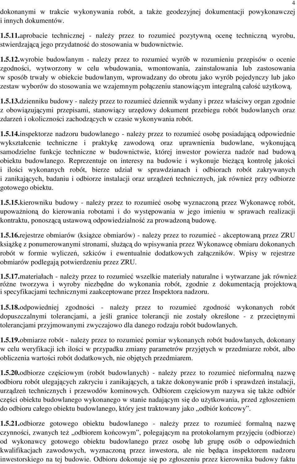 wyrobie budowlanym - naleŝy przez to rozumieć wyrób w rozumieniu przepisów o ocenie zgodności, wytworzony w celu wbudowania, wmontowania, zainstalowania lub zastosowania w sposób trwały w obiekcie