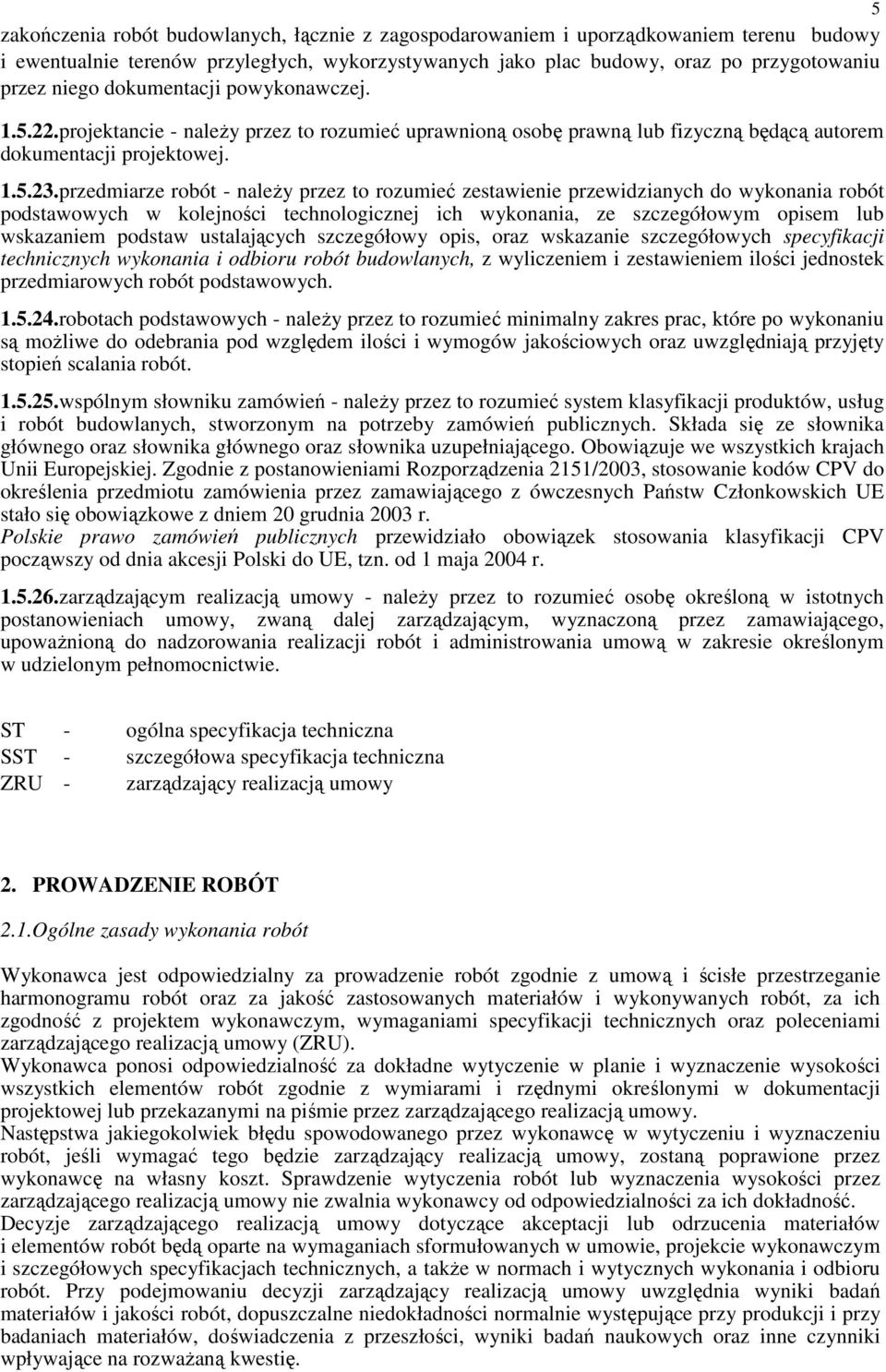 przedmiarze robót - naleŝy przez to rozumieć zestawienie przewidzianych do wykonania robót podstawowych w kolejności technologicznej ich wykonania, ze szczegółowym opisem lub wskazaniem podstaw