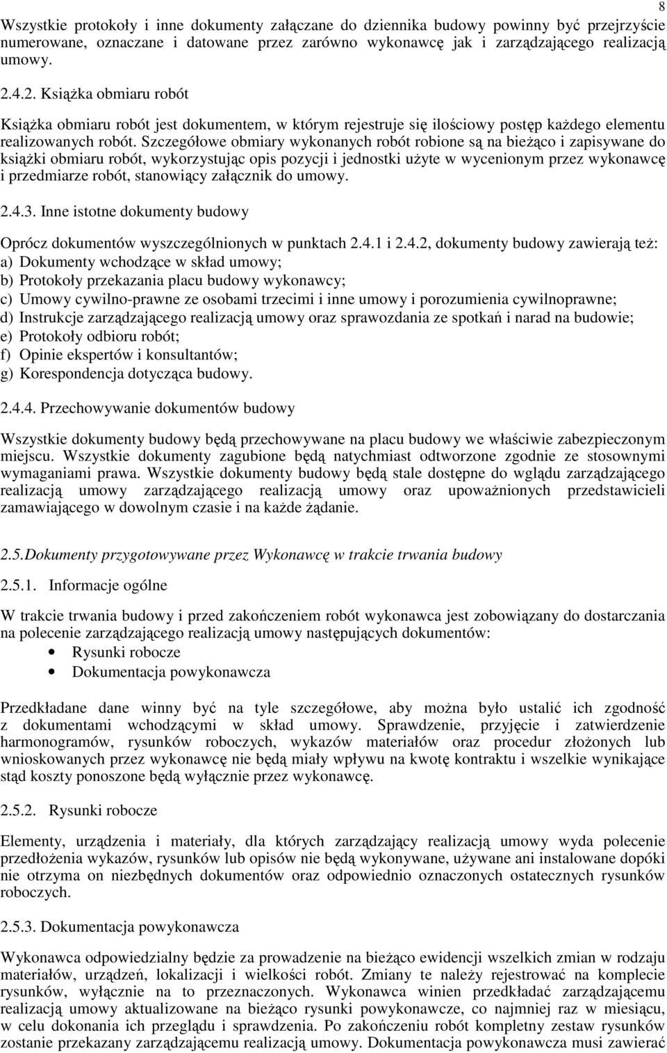 Szczegółowe obmiary wykonanych robót robione są na bieŝąco i zapisywane do ksiąŝki obmiaru robót, wykorzystując opis pozycji i jednostki uŝyte w wycenionym przez wykonawcę i przedmiarze robót,