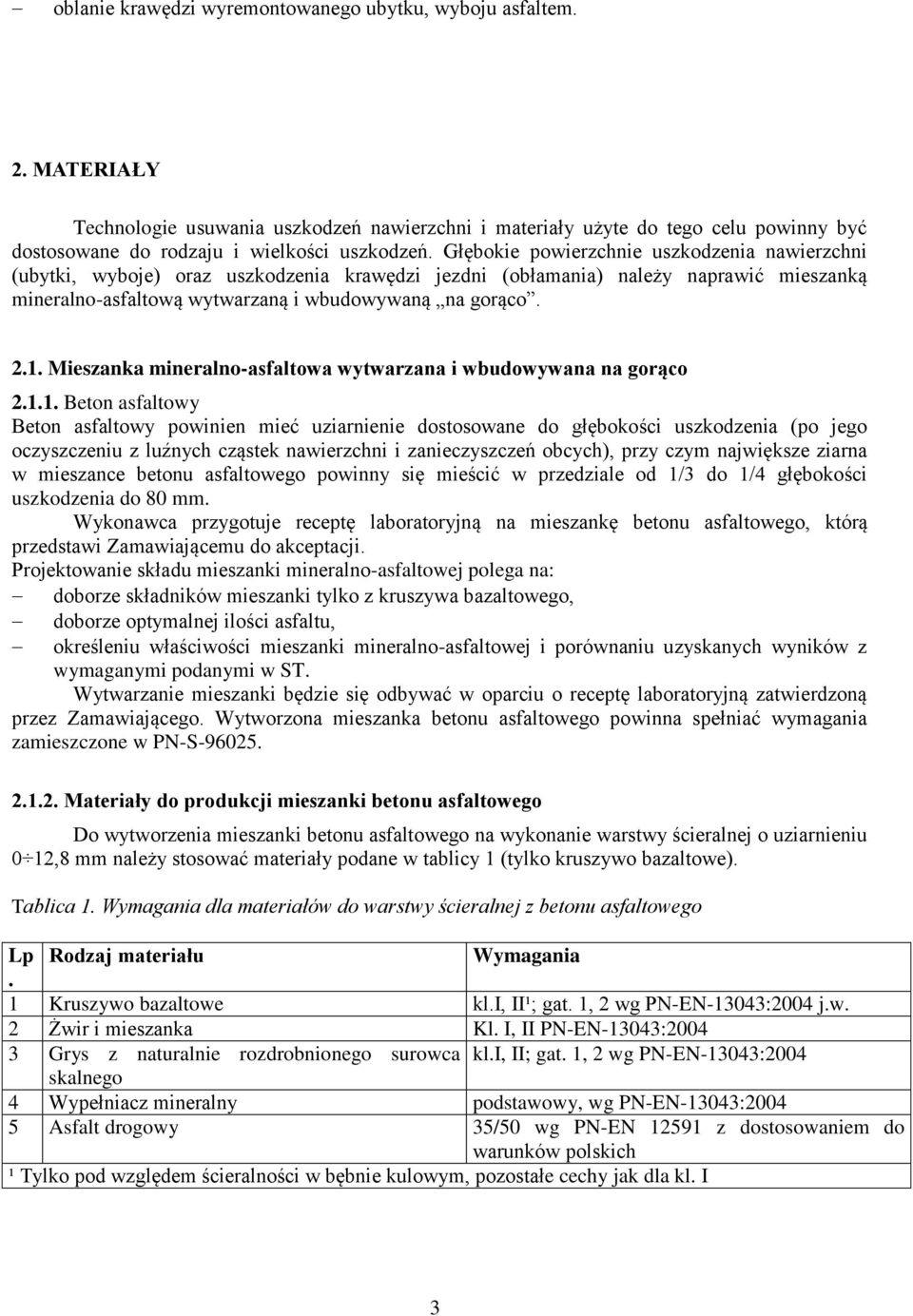 Głębokie powierzchnie uszkodzenia nawierzchni (ubytki, wyboje) oraz uszkodzenia krawędzi jezdni (obłamania) należy naprawić mieszanką mineralno-asfaltową wytwarzaną i wbudowywaną na gorąco. 2.1.