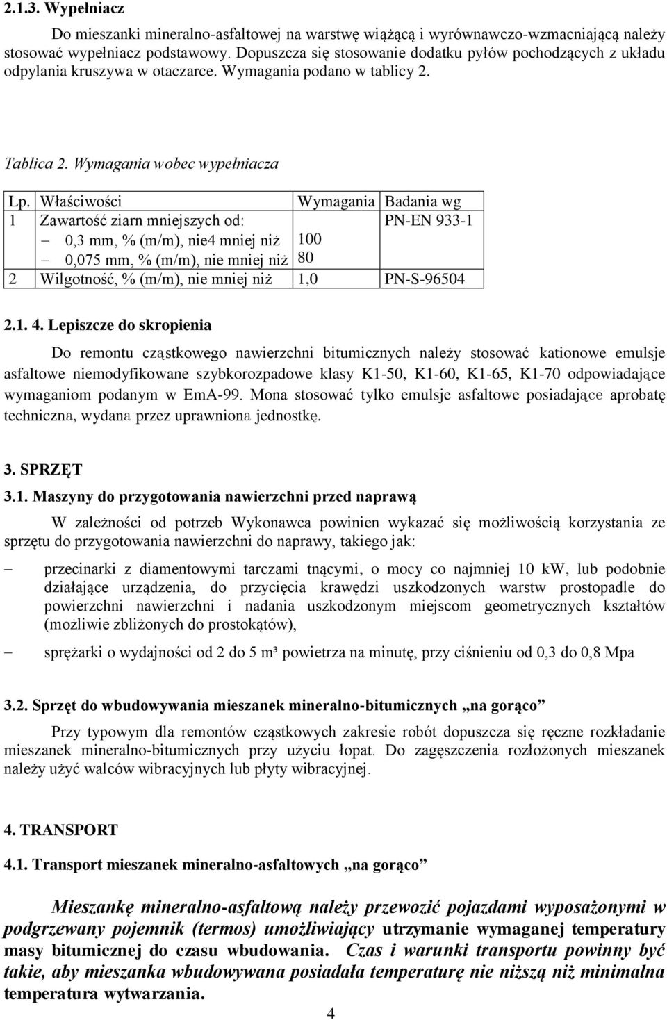 Właściwości Wymagania Badania wg 1 Zawartość ziarn mniejszych od: PN-EN 933-1 0,3 mm, % (m/m), nie4 mniej niż 100 0,075 mm, % (m/m), nie mniej niż 80 2 Wilgotność, % (m/m), nie mniej niż 1,0