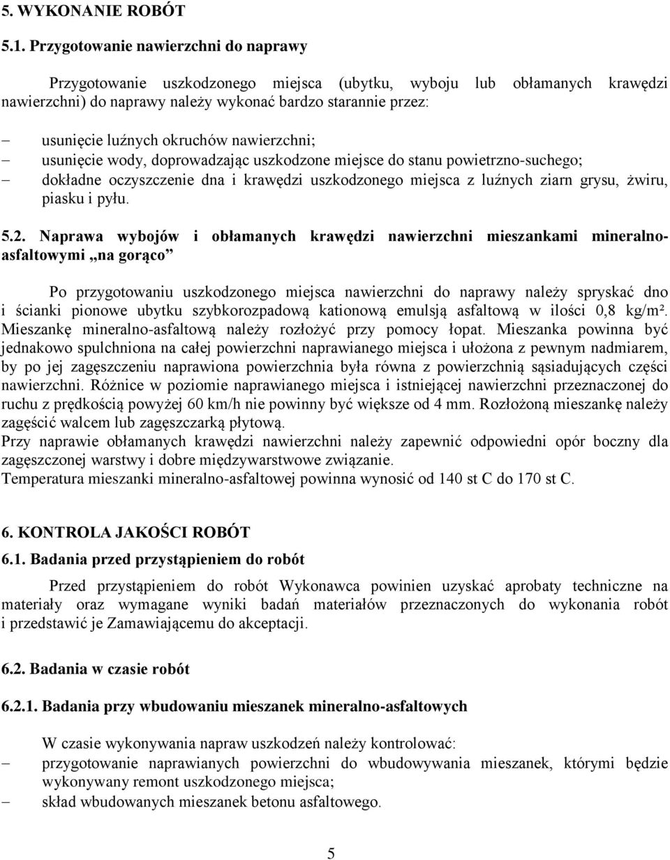 okruchów nawierzchni; usunięcie wody, doprowadzając uszkodzone miejsce do stanu powietrzno-suchego; dokładne oczyszczenie dna i krawędzi uszkodzonego miejsca z luźnych ziarn grysu, żwiru, piasku i