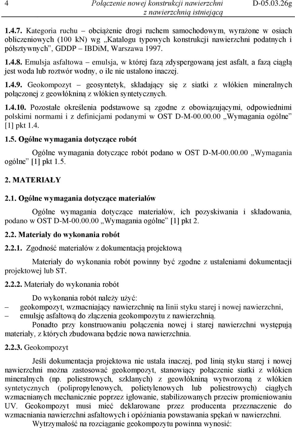 Emulsja asfaltowa emulsja, w której fazą zdyspergowaną jest asfalt, a fazą ciągłą jest woda lub roztwór wodny, o ile nie ustalono inaczej. 1.4.9.