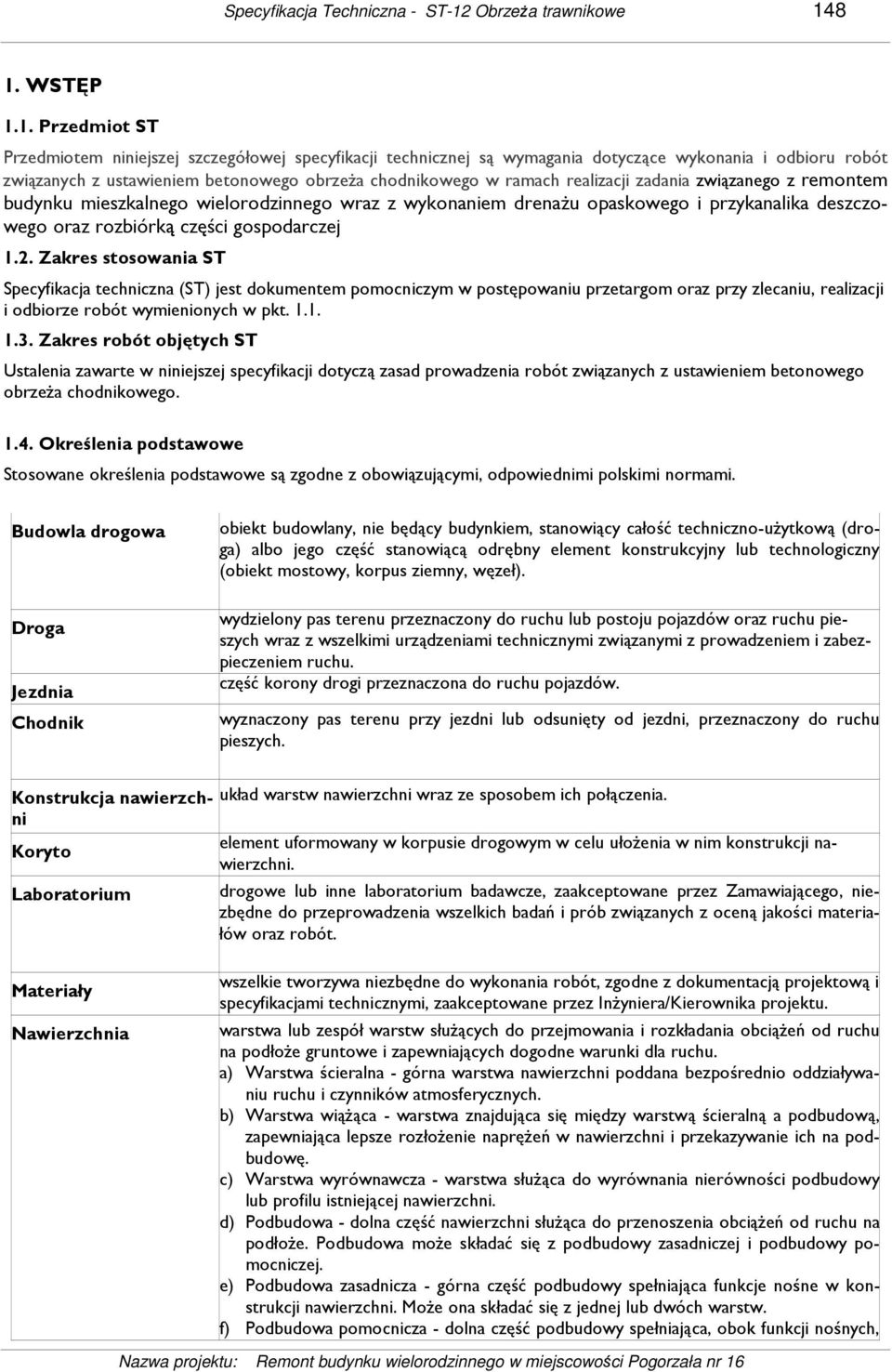 8 1. WSTĘP 1.1. Przedmiot ST Przedmiotem niniejszej szczegółowej specyfikacji technicznej są wymagania dotyczące wykonania i odbioru robót związanych z ustawieniem betonowego obrzeŝa chodnikowego w