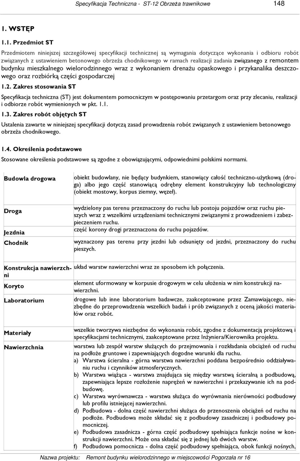 8 1. WSTĘP 1.1. Przedmiot ST Przedmiotem niniejszej szczegółowej specyfikacji technicznej są wymagania dotyczące wykonania i odbioru robót związanych z ustawieniem betonowego obrzeŝa chodnikowego w