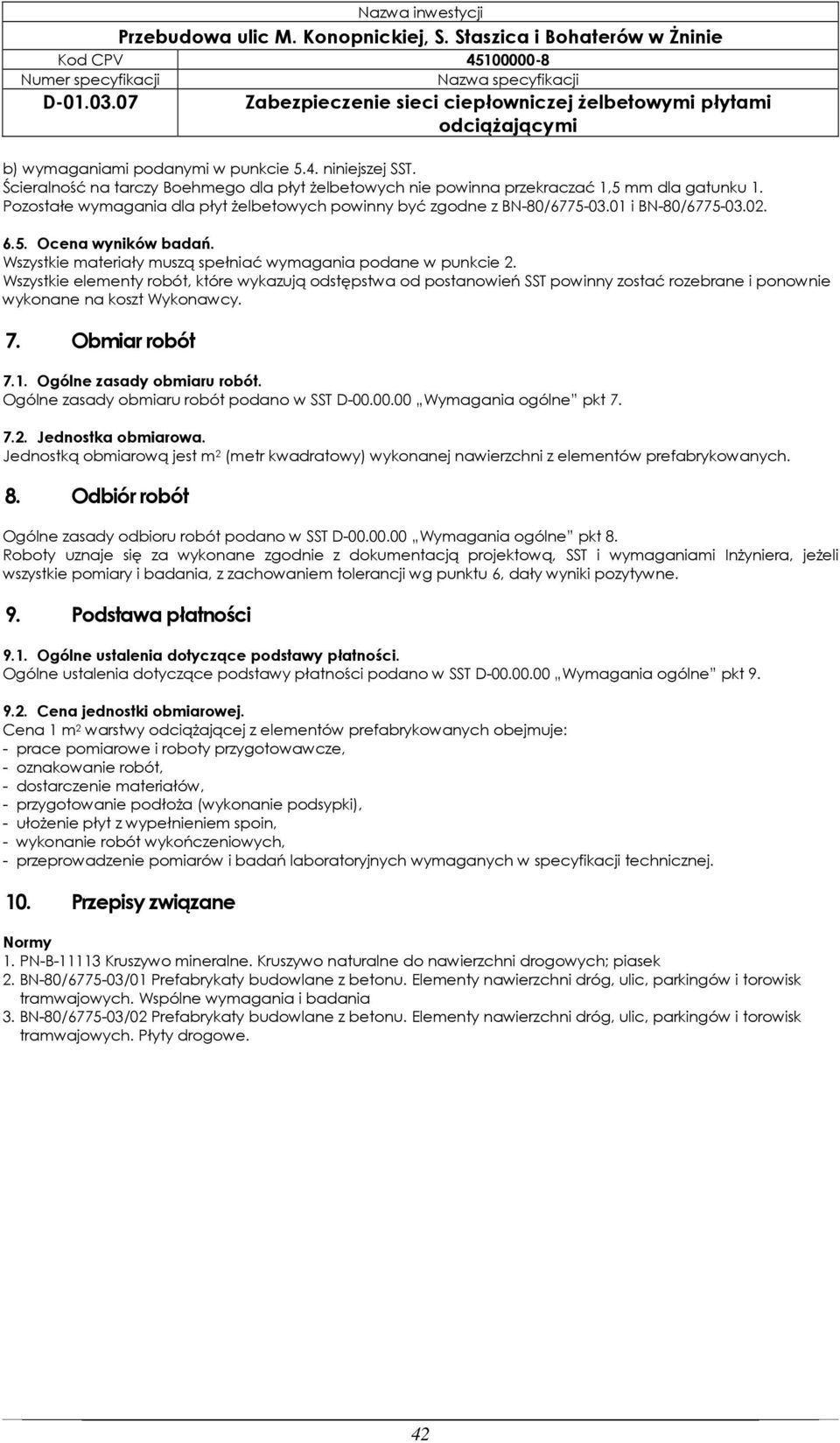 Wszystkie elementy robót, które wykazują odstępstwa od postanowień SST powinny zostać rozebrane i ponownie wykonane na koszt Wykonawcy. 7. Obmiar robót 7.1. Ogólne zasady obmiaru robót.