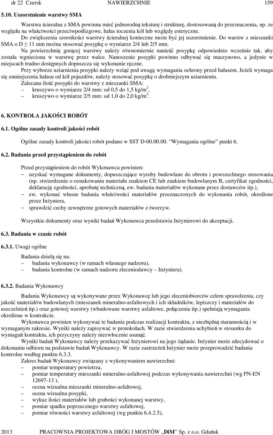 Do warstw z mieszanki SMA o D 11 mm moŝna stosować posypkę o wymiarze 2/4 lub 2/5 mm.