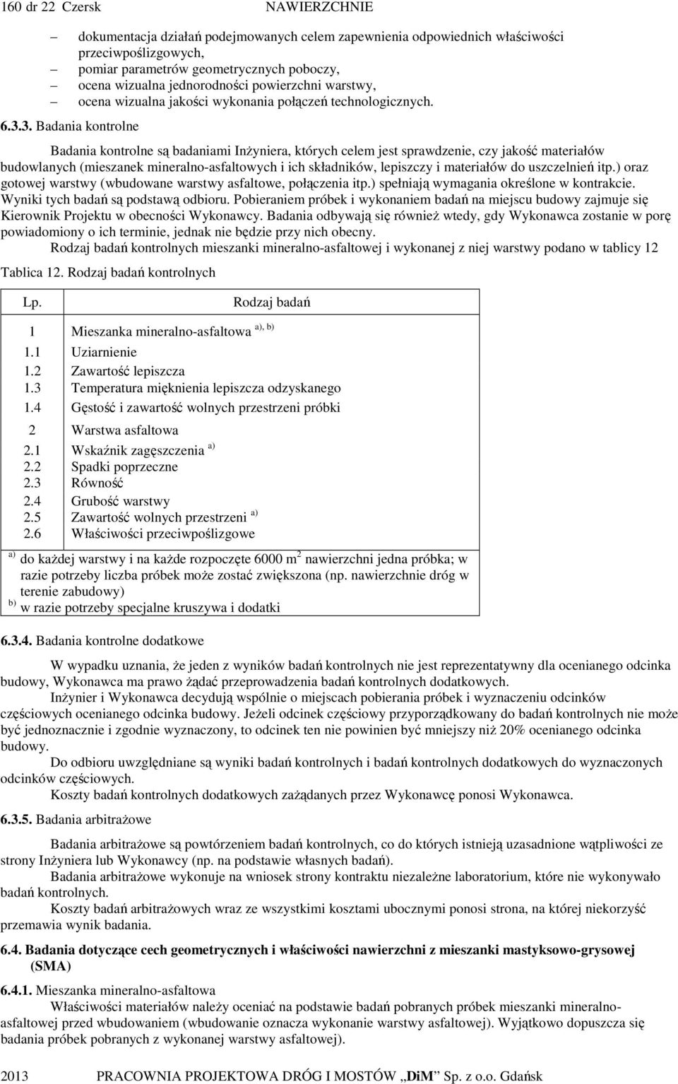 3. Badania kontrolne Badania kontrolne są badaniami InŜyniera, których celem jest sprawdzenie, czy jakość materiałów budowlanych (mieszanek mineralno-asfaltowych i ich składników, lepiszczy i