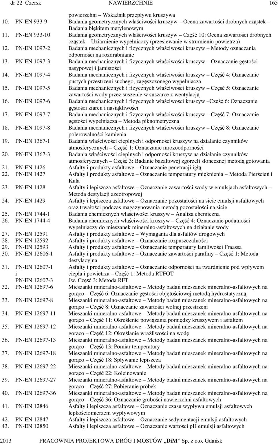 PN-EN 1097-2 Badania mechanicznych i fizycznych właściwości kruszyw Metody oznaczania odporności na rozdrabnianie 13.