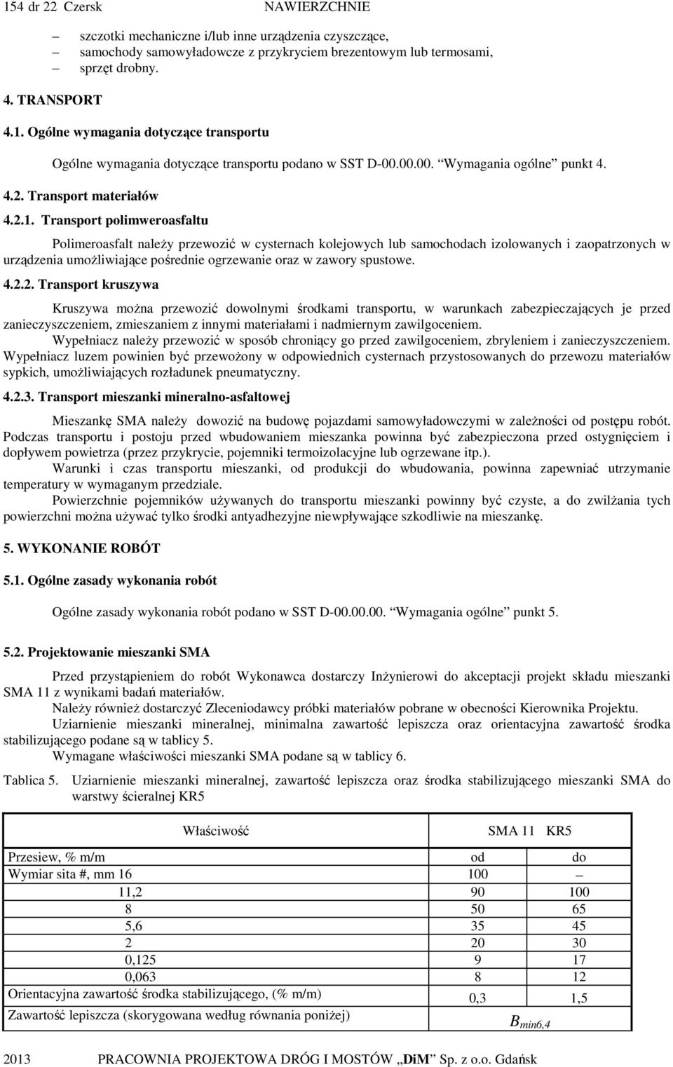 Transport polimweroasfaltu Polimeroasfalt naleŝy przewozić w cysternach kolejowych lub samochodach izolowanych i zaopatrzonych w urządzenia umoŝliwiające pośrednie ogrzewanie oraz w zawory spustowe.