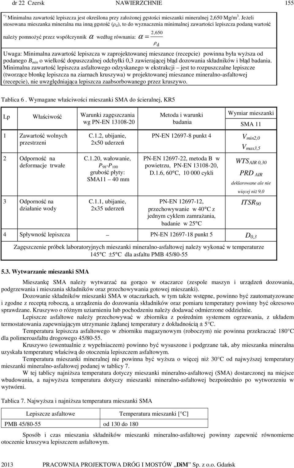Minimalna zawartość lepiszcza w zaprojektowanej mieszance (recepcie) powinna była wyŝsza od podanego B min o wielkość dopuszczalnej odchyłki 0,3 zawierającej błąd dozowania składników i błąd badania.