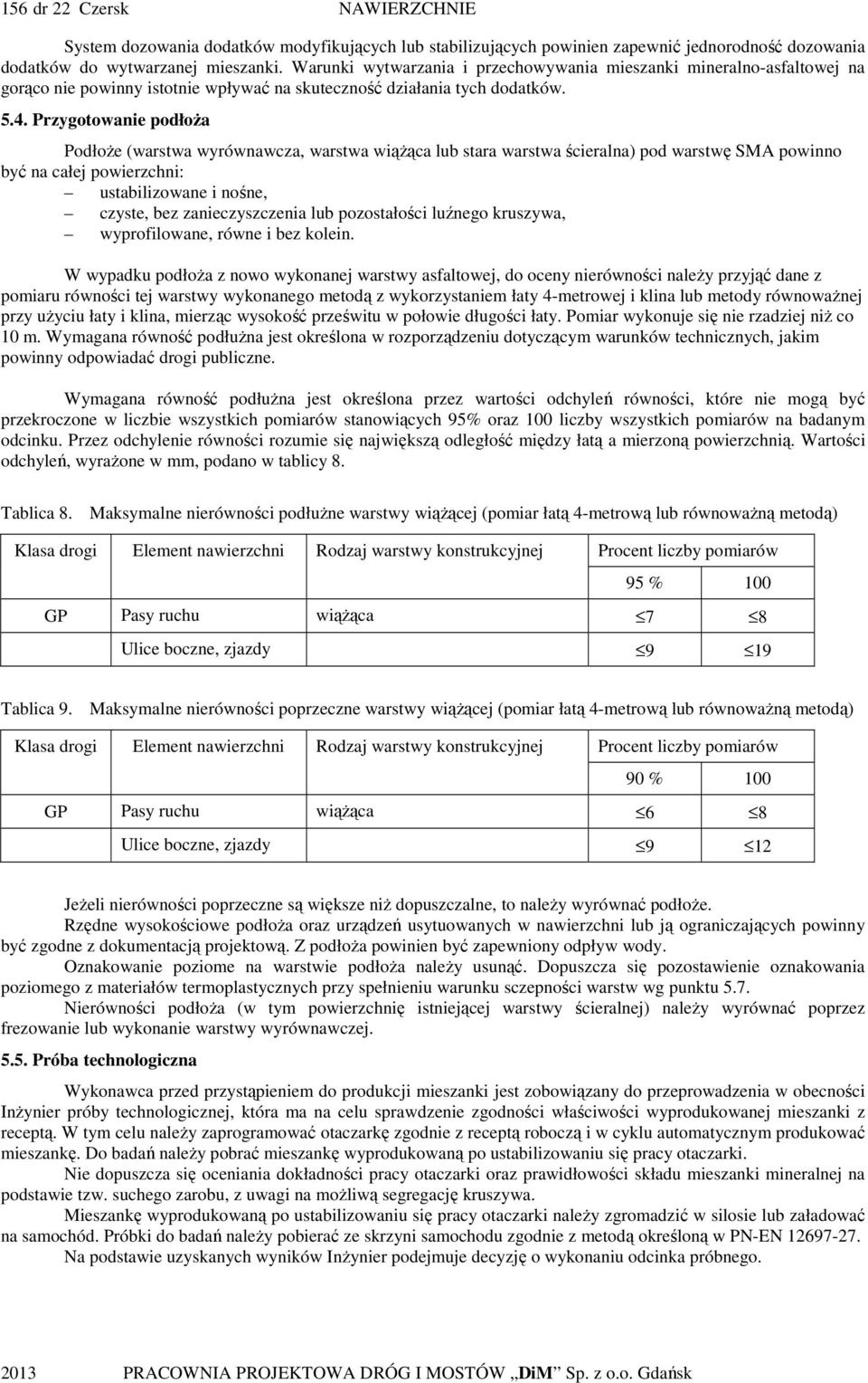 Przygotowanie podłoŝa PodłoŜe (warstwa wyrównawcza, warstwa wiąŝąca lub stara warstwa ścieralna) pod warstwę SMA powinno być na całej powierzchni: ustabilizowane i nośne, czyste, bez zanieczyszczenia