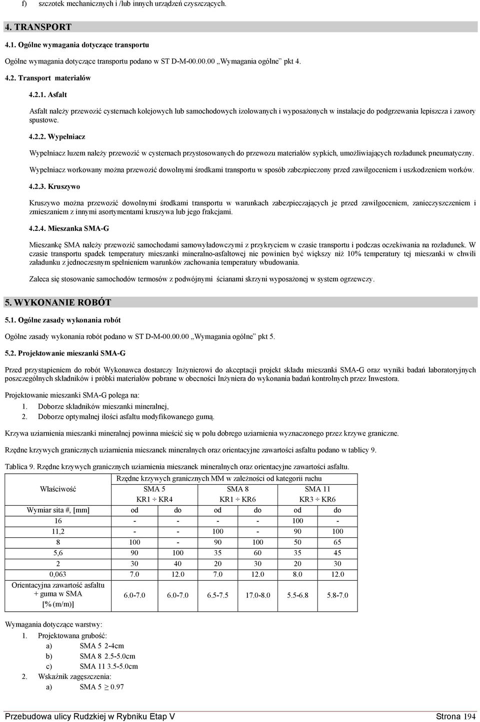 Asfalt Asfalt należy przewozić cysternach kolejowych lub samochodowych izolowanych i wyposażonych w instalacje do podgrzewania lepiszcza i zawory spustowe. 4.2.