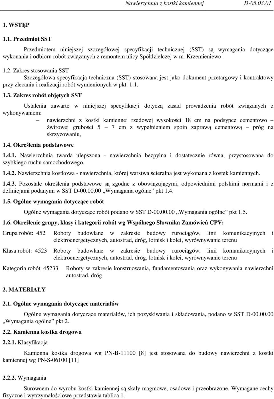 Zakres robót objętych SST Ustalenia zawarte w niniejszej specyfikacji dotyczą zasad prowadzenia robót związanych z wykonywaniem: nawierzchni z kostki kamiennej rzędowej wysokości 18 cm na podsypce