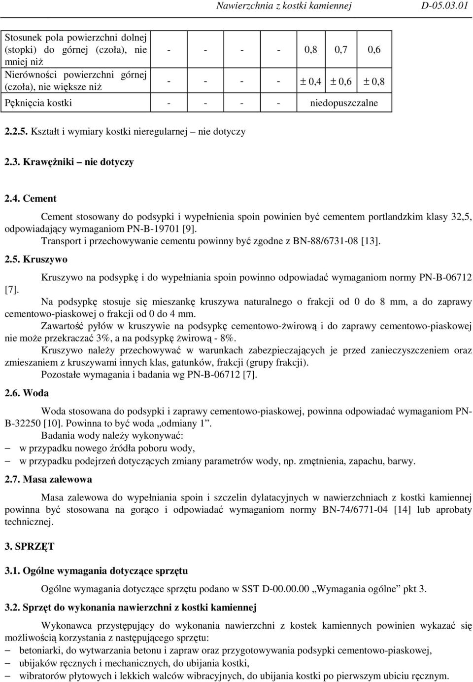 Cement Cement stosowany do podsypki i wypełnienia spoin powinien być cementem portlandzkim klasy 32,5, odpowiadający wymaganiom PN-B-19701 [9].