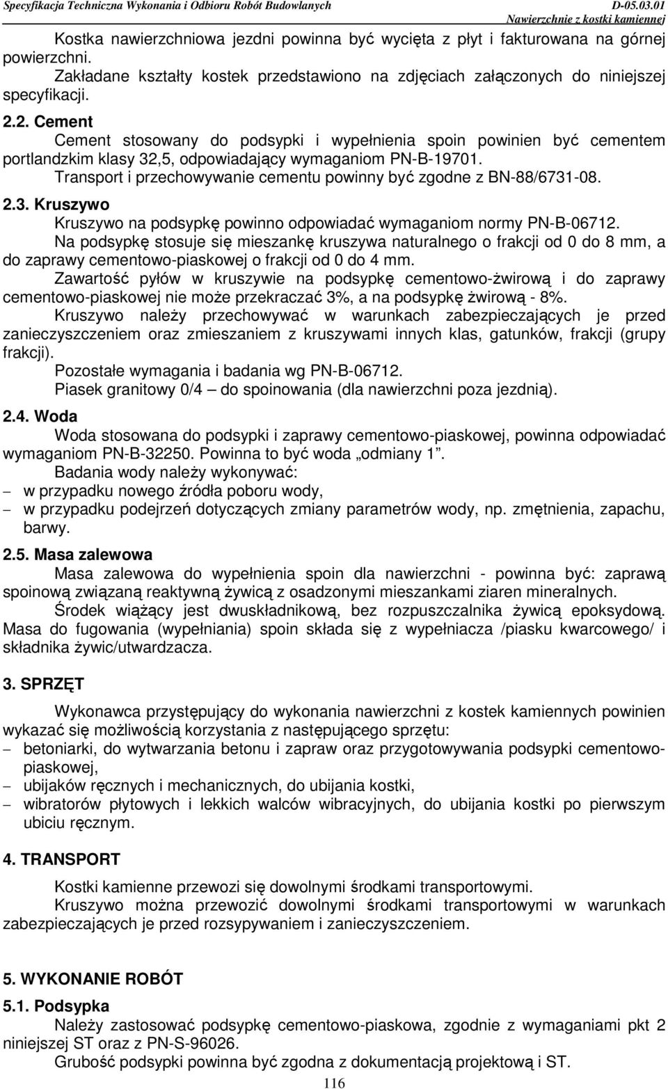 Transport i przechowywanie cementu powinny być zgodne z BN-88/6731-08. 2.3. Kruszywo Kruszywo na podsypkę powinno odpowiadać wymaganiom normy PN-B-06712.