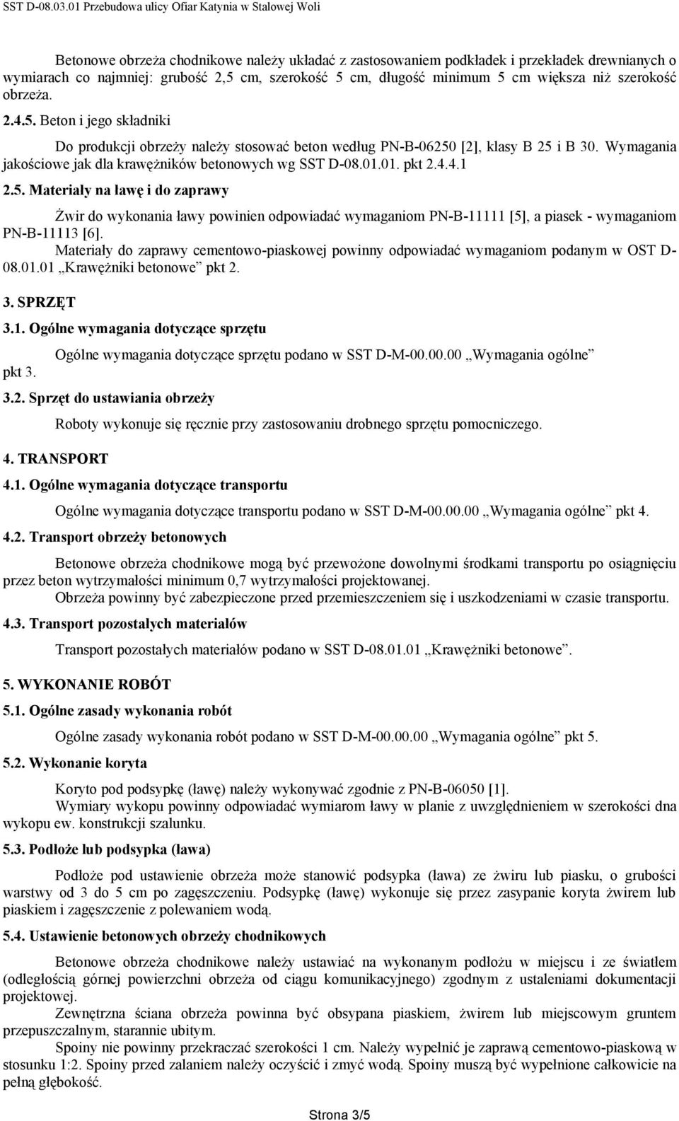 4.4.1 2.5. Materiały na ławę i do zaprawy Żwir do wykonania ławy powinien odpowiadać wymaganiom PN-B-11111 [5], a piasek - wymaganiom PN-B-11113 [6].