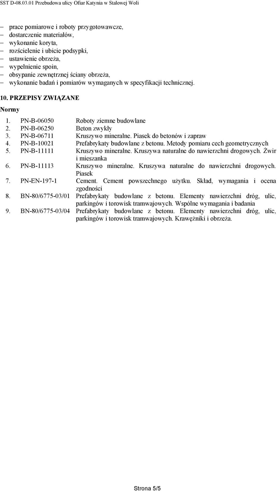 Piasek do betonów i zapraw 4. PN-B-10021 Prefabrykaty budowlane z betonu. Metody pomiaru cech geometrycznych 5. PN-B-11111 Kruszywo mineralne. Kruszywa naturalne do nawierzchni drogowych.