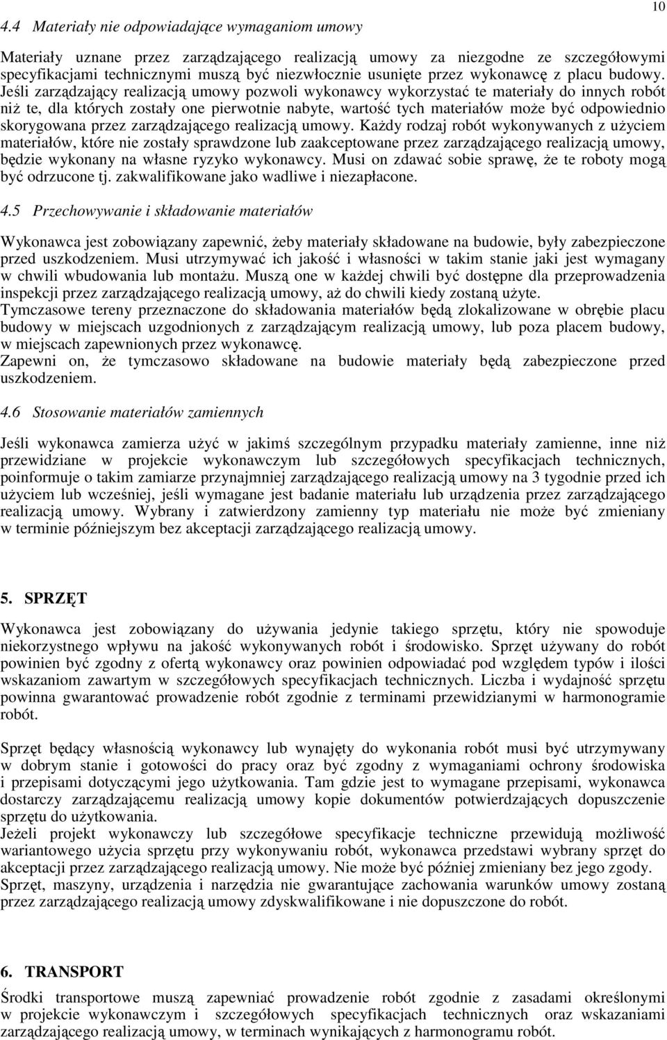 Jeśli zarządzający realizacją umowy pozwoli wykonawcy wykorzystać te materiały do innych robót niŝ te, dla których zostały one pierwotnie nabyte, wartość tych materiałów moŝe być odpowiednio
