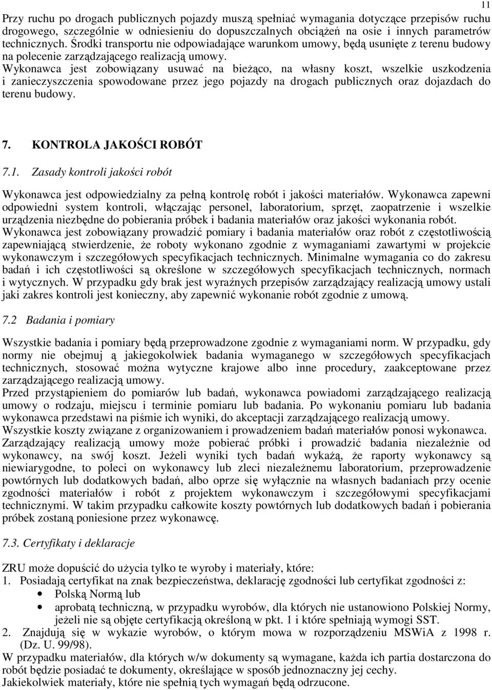 Wykonawca jest zobowiązany usuwać na bieŝąco, na własny koszt, wszelkie uszkodzenia i zanieczyszczenia spowodowane przez jego pojazdy na drogach publicznych oraz dojazdach do terenu budowy. 7.