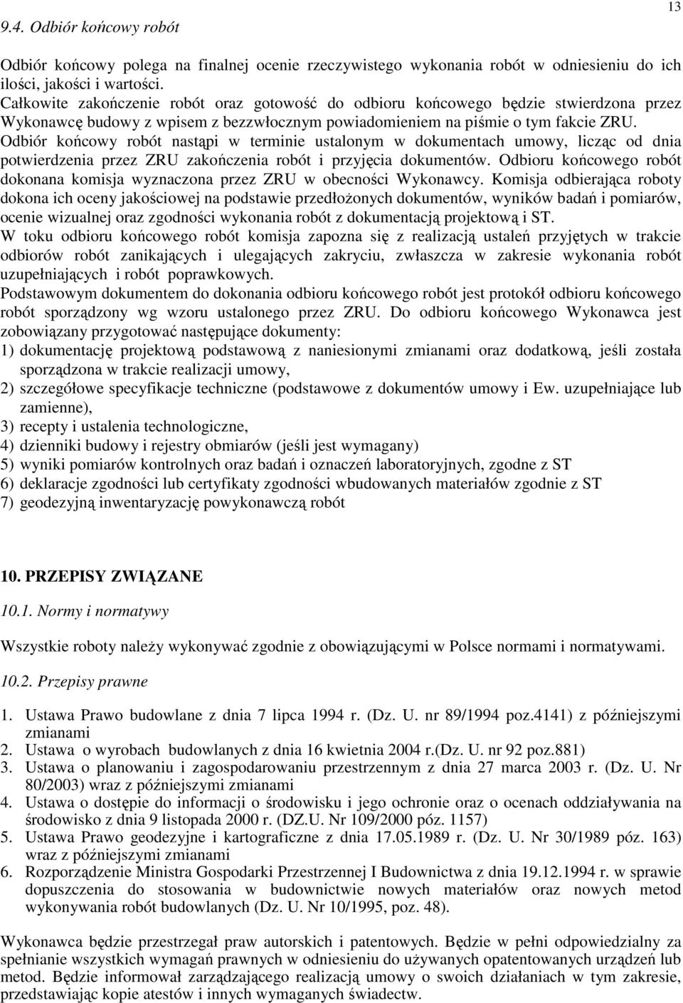 Odbiór końcowy robót nastąpi w terminie ustalonym w dokumentach umowy, licząc od dnia potwierdzenia przez ZRU zakończenia robót i przyjęcia dokumentów.