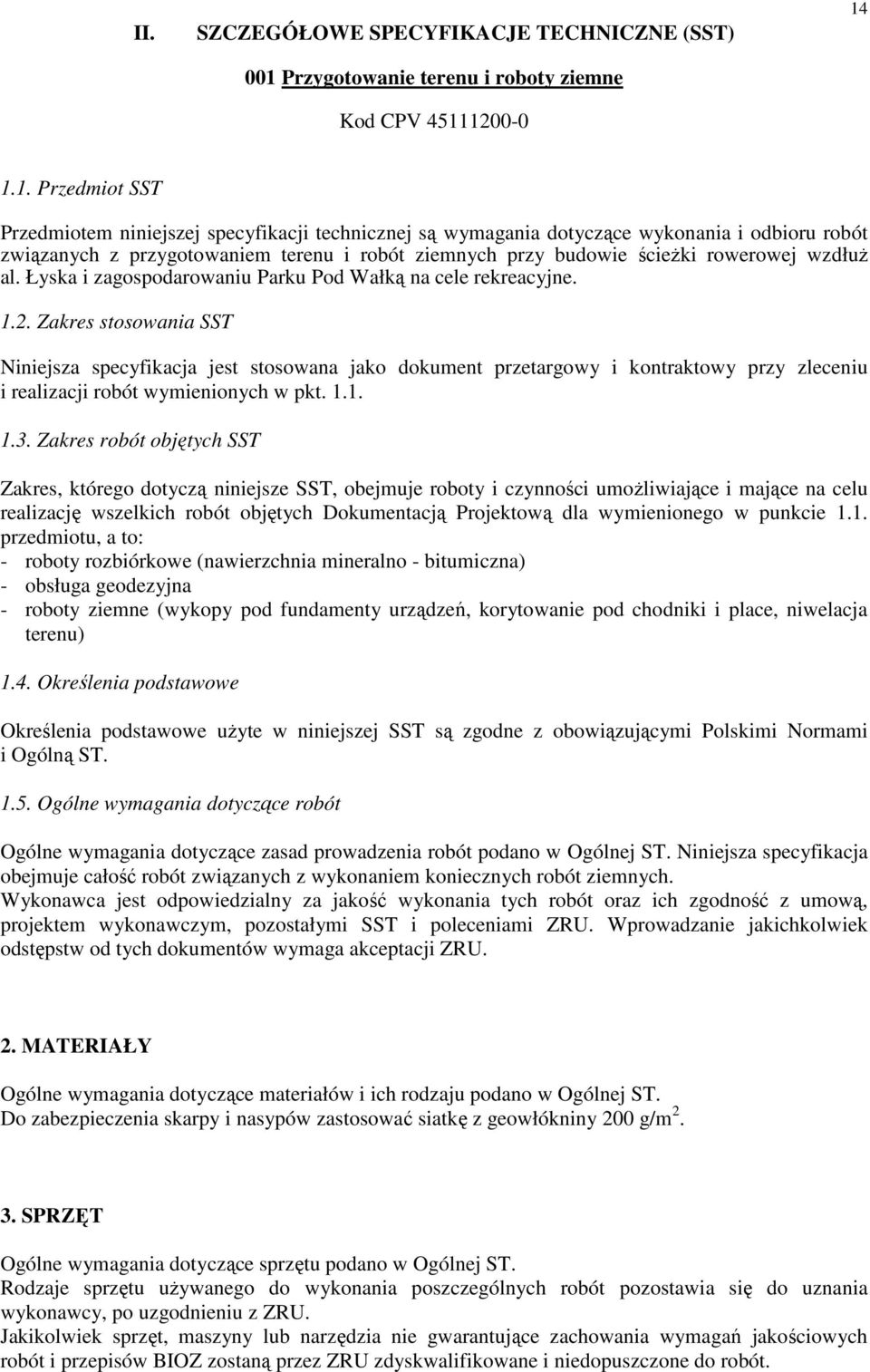 1200-0 14 1.1. Przedmiot SST Przedmiotem niniejszej specyfikacji technicznej są wymagania dotyczące wykonania i odbioru robót związanych z przygotowaniem terenu i robót ziemnych przy budowie ścieŝki