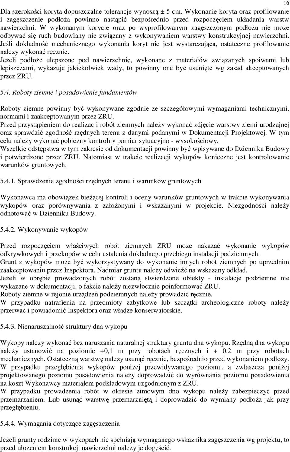 W wykonanym korycie oraz po wyprofilowanym zagęszczonym podłoŝu nie moŝe odbywać się ruch budowlany nie związany z wykonywaniem warstwy konstrukcyjnej nawierzchni.