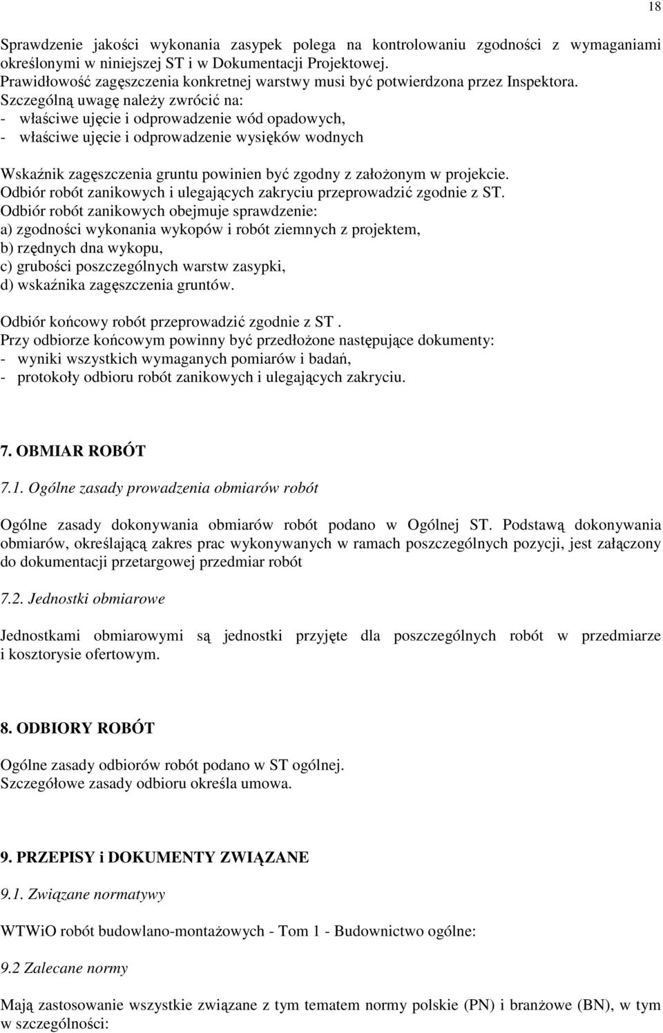 Szczególną uwagę naleŝy zwrócić na: - właściwe ujęcie i odprowadzenie wód opadowych, - właściwe ujęcie i odprowadzenie wysięków wodnych Wskaźnik zagęszczenia gruntu powinien być zgodny z załoŝonym w