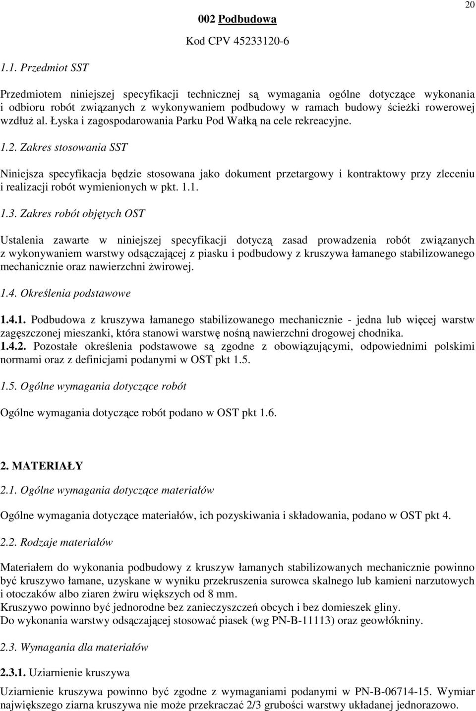 1. Przedmiot SST Przedmiotem niniejszej specyfikacji technicznej są wymagania ogólne dotyczące wykonania i odbioru robót związanych z wykonywaniem podbudowy w ramach budowy ścieŝki rowerowej wzdłuŝ