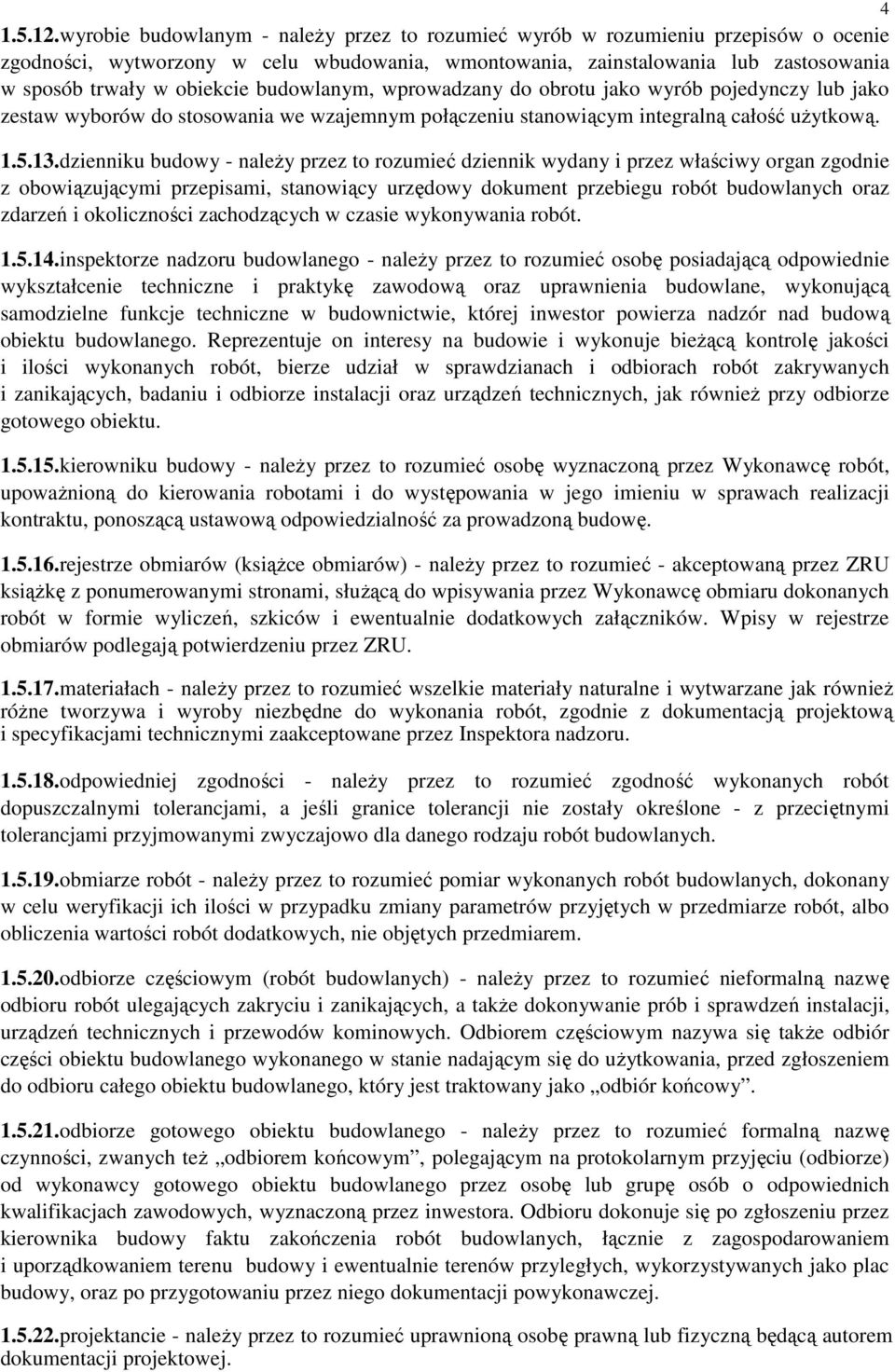 budowlanym, wprowadzany do obrotu jako wyrób pojedynczy lub jako zestaw wyborów do stosowania we wzajemnym połączeniu stanowiącym integralną całość uŝytkową. 1.5.13.