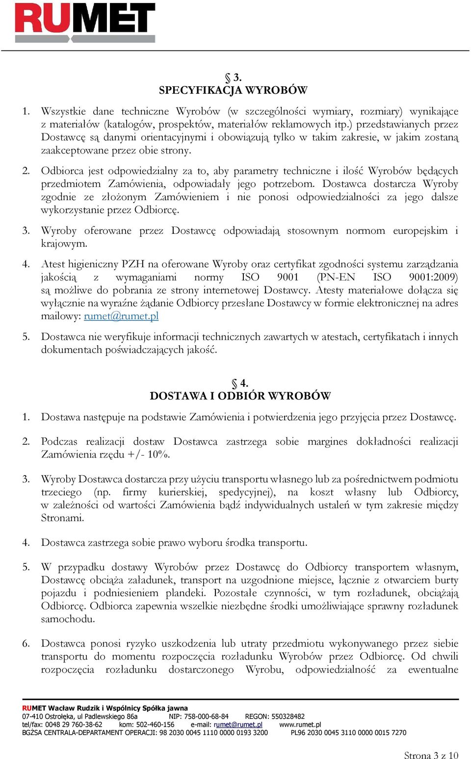 Odbiorca jest odpowiedzialny za to, aby parametry techniczne i ilość Wyrobów będących przedmiotem Zamówienia, odpowiadały jego potrzebom.