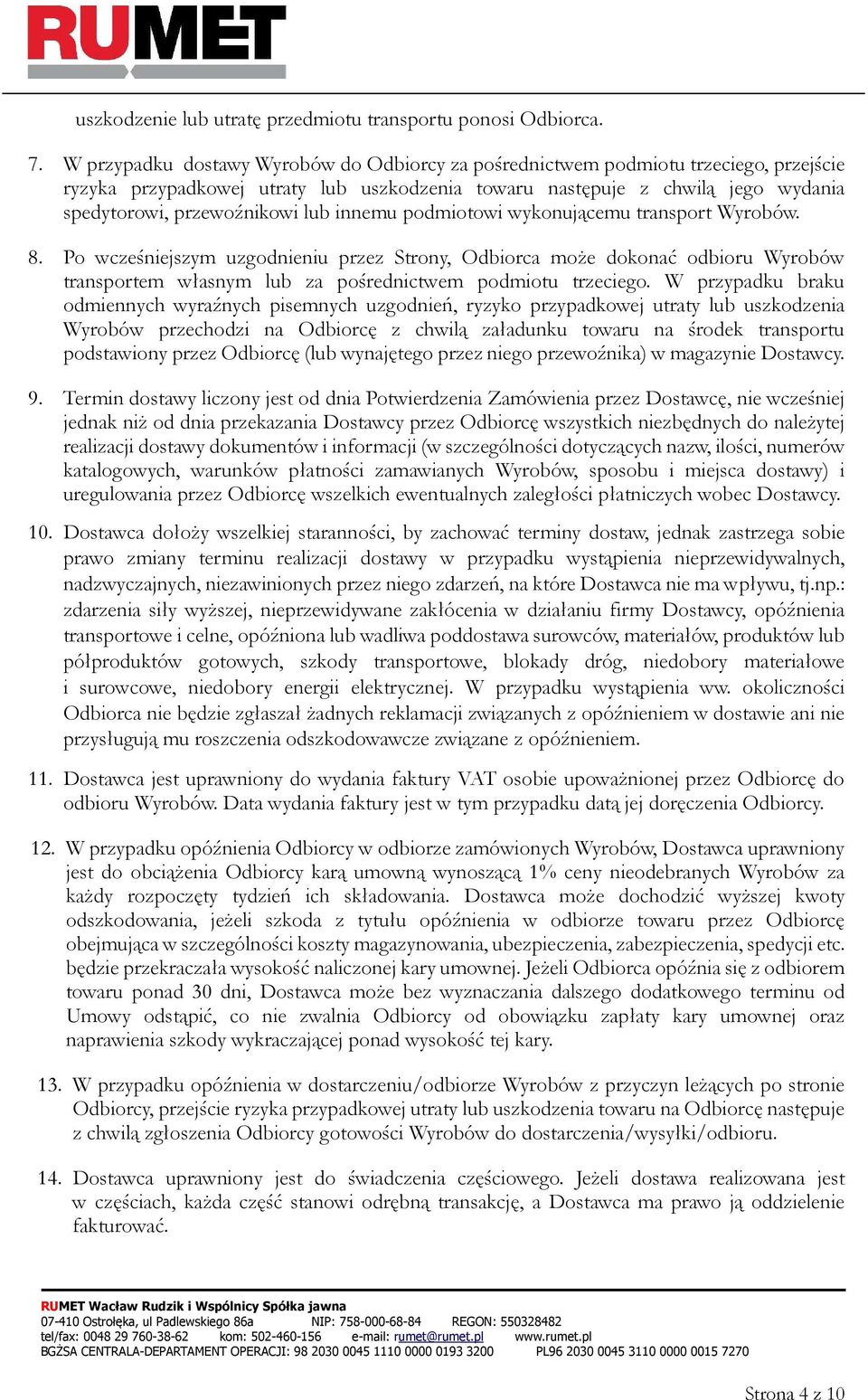 innemu podmiotowi wykonującemu transport Wyrobów. 8. Po wcześniejszym uzgodnieniu przez Strony, Odbiorca może dokonać odbioru Wyrobów transportem własnym lub za pośrednictwem podmiotu trzeciego.