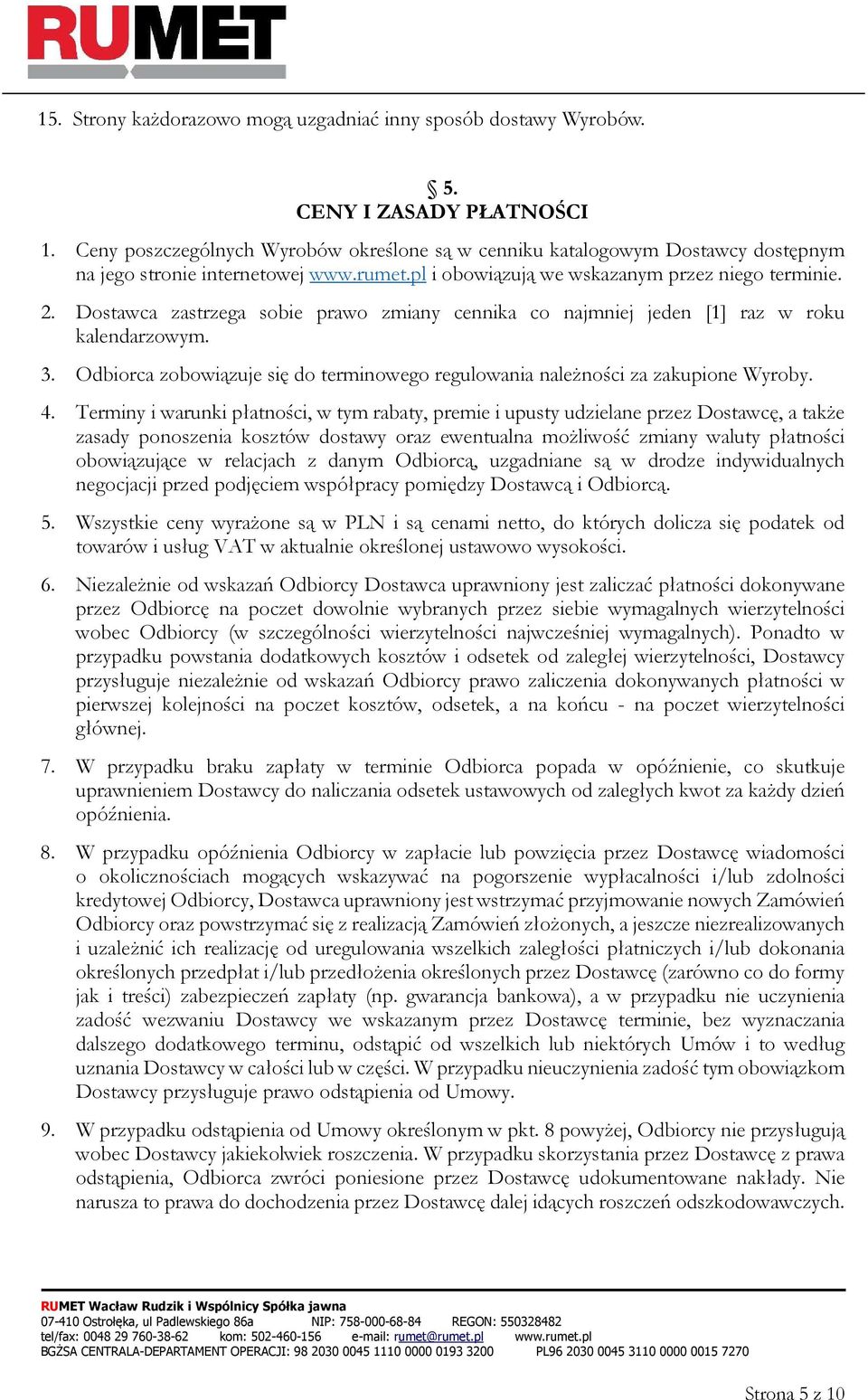 Dostawca zastrzega sobie prawo zmiany cennika co najmniej jeden [1] raz w roku kalendarzowym. 3. Odbiorca zobowiązuje się do terminowego regulowania należności za zakupione Wyroby. 4.