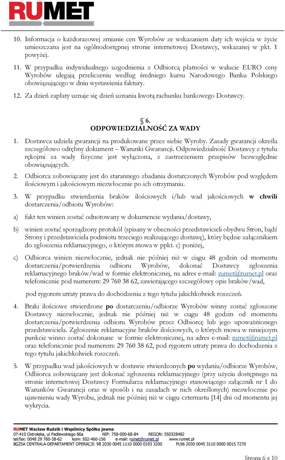 faktury. 12. Za dzień zapłaty uznaje się dzień uznania kwotą rachunku bankowego Dostawcy. 6. ODPOWIEDZIALNOŚĆ ZA WADY 1. Dostawca udziela gwarancji na produkowane przez siebie Wyroby.
