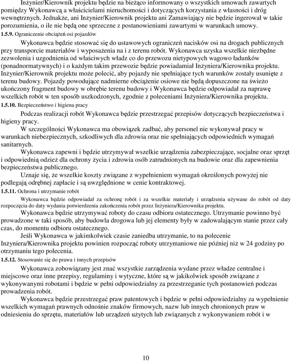 Ograniczenie obciąŝeń osi pojazdów Wykonawca będzie stosować się do ustawowych ograniczeń nacisków osi na drogach publicznych przy transporcie materiałów i wyposaŝenia na i z terenu robót.