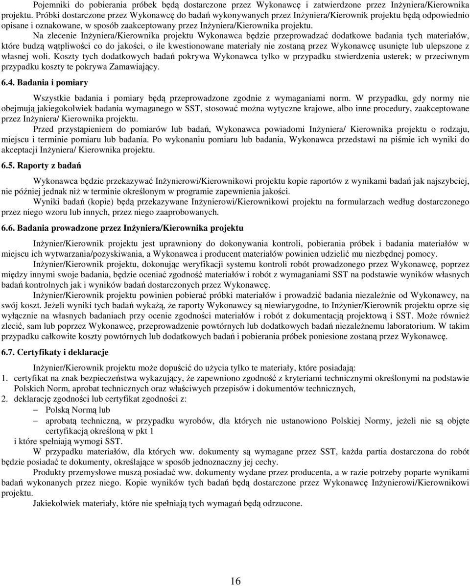 Na zlecenie InŜyniera/Kierownika projektu Wykonawca będzie przeprowadzać dodatkowe badania tych materiałów, które budzą wątpliwości co do jakości, o ile kwestionowane materiały nie zostaną przez