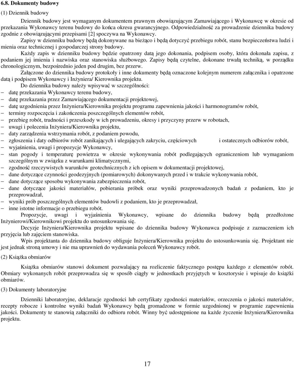 Zapisy w dzienniku budowy będą dokonywane na bieŝąco i będą dotyczyć przebiegu robót, stanu bezpieczeństwa ludzi i mienia oraz technicznej i gospodarczej strony budowy.