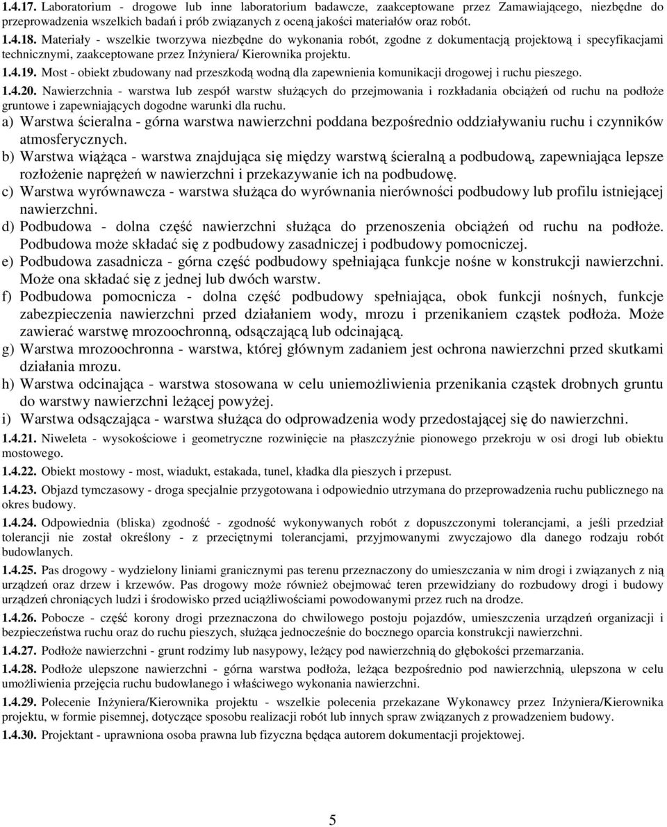 Most - obiekt zbudowany nad przeszkodą wodną dla zapewnienia komunikacji drogowej i ruchu pieszego. 1.4.20.