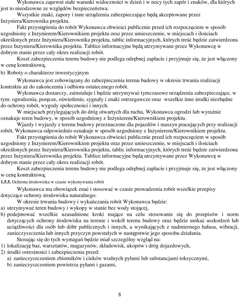 Fakt przystąpienia do robót Wykonawca obwieści publicznie przed ich rozpoczęciem w sposób uzgodniony z InŜynierem/Kierownikiem projektu oraz przez umieszczenie, w miejscach i ilościach określonych