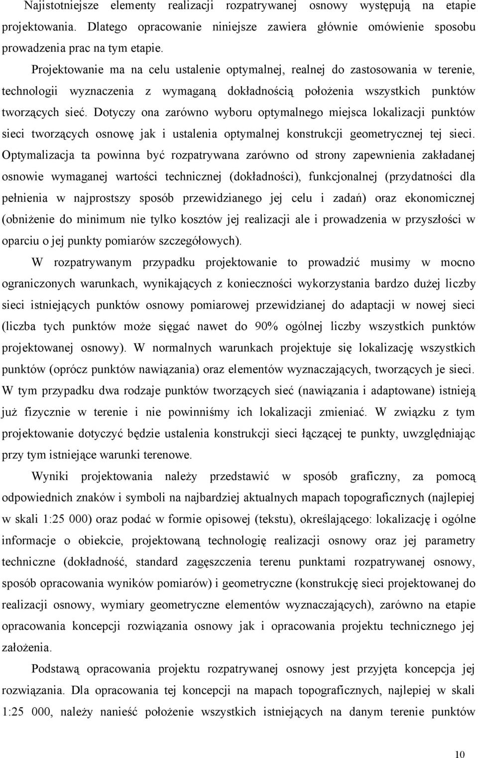 Dotyczy ona zarówno wyboru optymalnego miejsca lokalizacji punktów sieci tworzących osnowę jak i ustalenia optymalnej konstrukcji geometrycznej tej sieci.