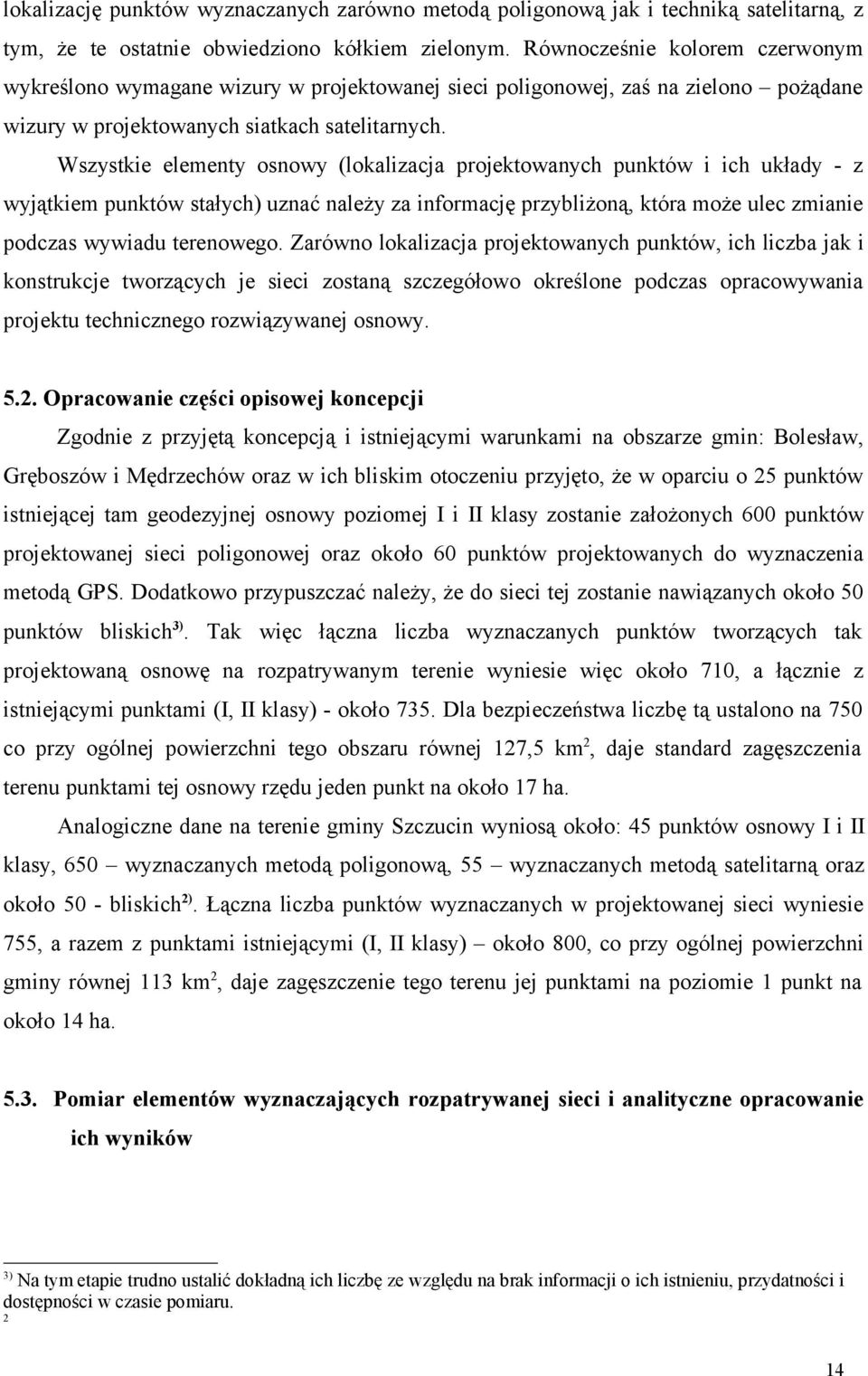 Wszystkie elementy osnowy (lokalizacja projektowanych punktów i ich układy - z wyjątkiem punktów stałych) uznać należy za informację przybliżoną, która może ulec zmianie podczas wywiadu terenowego.